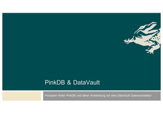 Prinzipien hinter PinkDB und deren Anwendung auf eine DataVault Datenarchitektur
PinkDB & DataVault
 