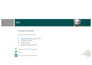 Torsten Glunde
Solution Architect DWH and BI
Me
https://www.xing.com/profile/Torsten_Glunde/cv
@tglunde
www.linkedin.com/in/torsten-glunde-097aba8
• http://alligator-company.com seit 2002
• Consultant seit 1994
• BI/DWH seit 2002
• DataVault Evangelist seit 2009
 