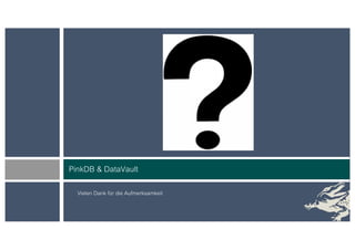 Vielen Dank für die Aufmerksamkeit
PinkDB & DataVault
 