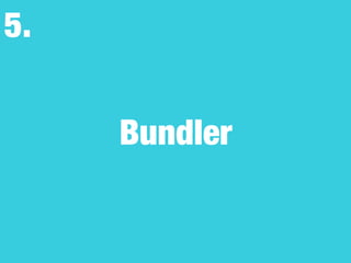 Bundler
5.
 