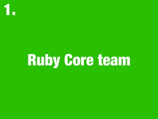 Ruby Core team
1.
 