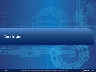 NVME and GPU accelerates PostgreSQL beyond the limitation -PGconf.EU 2018-46
Conclusion
 