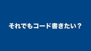 それでもコード書きたい？
 