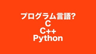 プログラム言語?
C
C++
Python
 