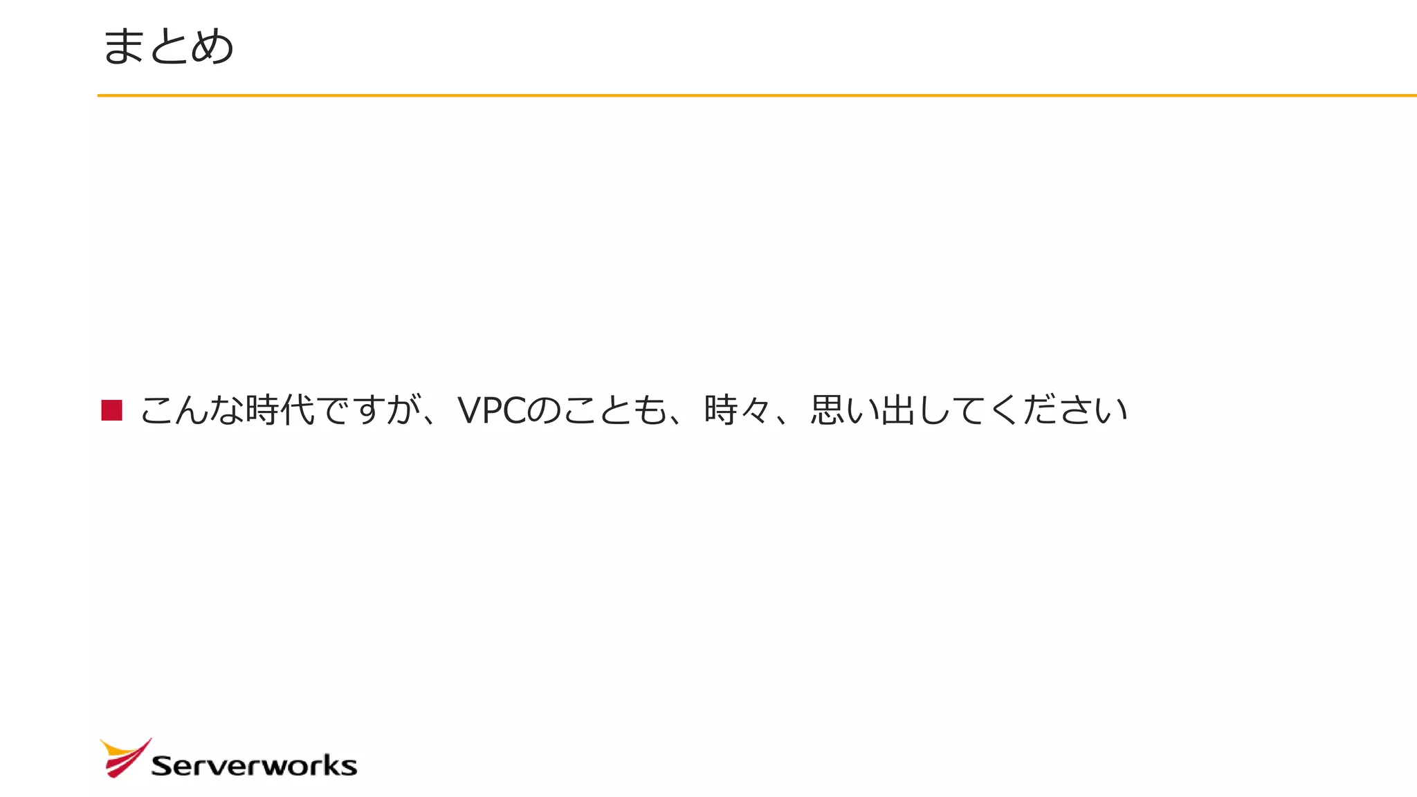 まとめ
 こんな時代ですが、VPCのことも、時々、思い出してください
 