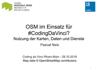 OSM im Einsatz für
#CodingDaVinci?
Nutzung der Karten, Daten und Dienste
Pascal Neis
Coding da Vinci Rhein-Main - 28.10.2018
Map data © OpenStreetMap contributors
1
 