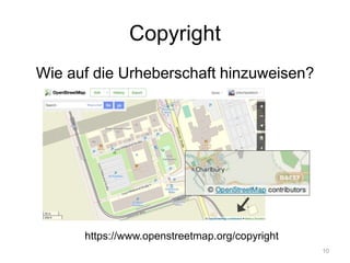 Copyright
Wie auf die Urheberschaft hinzuweisen?
10
https://www.openstreetmap.org/copyright
 