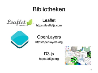 Bibliotheken
Leaflet
https://leafletjs.com
OpenLayers
http://openlayers.org
D3.js
https://d3js.org
16
 