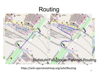 Routing
Der „kürzeste“ Weg vs. Der „sicherste“ Weg
Rollstuhl/Fußgänger/Fahrrad-Routing
29
https://wiki.openstreetmap.org/wiki/Routing
 