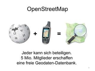 OpenStreetMap
+ =
Jeder kann sich beteiligen.
5 Mio. Mitglieder erschaffen
eine freie Geodaten-Datenbank.
4
 