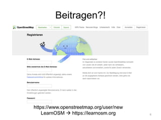 Beitragen?!
6
https://www.openstreetmap.org/user/new
LearnOSM  https://learnosm.org
 
