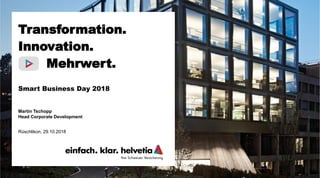 Smart Business Day 2018
Martin Tschopp
Head Corporate Development
Rüschlikon, 29.10.2018
Transformation.
Innovation.
Mehrwert.
 