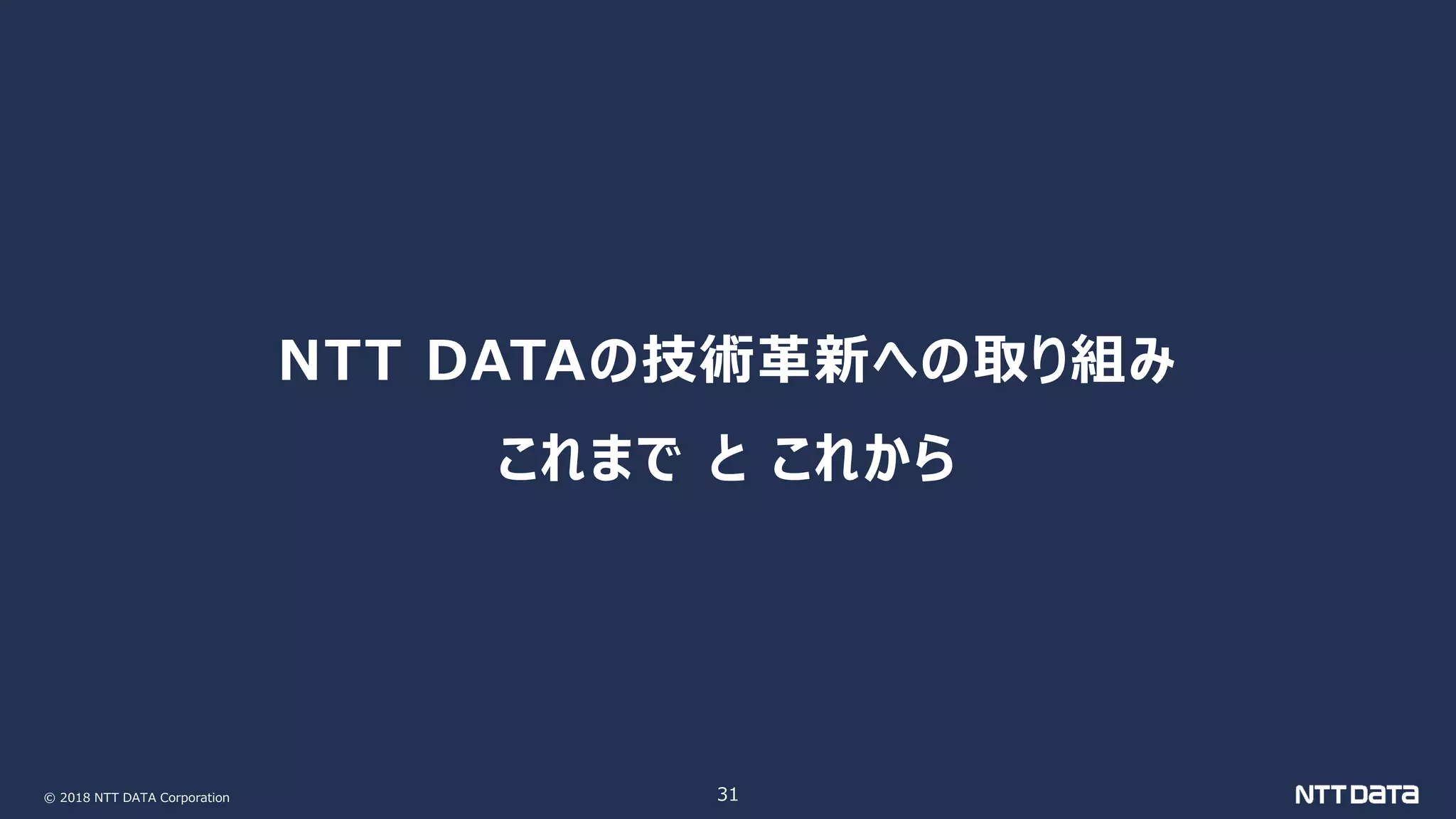 © 2018 NTT DATA Corporation 31
NTT DATAの技術革新への取り組み
これまで と これから
 