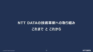 © 2018 NTT DATA Corporation 31
NTT DATAの技術革新への取り組み
これまで と これから
 