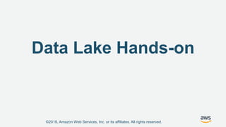 ©2018, Amazon Web Services, Inc. or its affiliates. All rights reserved.
Data Lake Hands-on
 