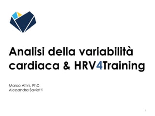 1
Analisi della variabilità
cardiaca & HRV4Training
Marco Altini, PhD
Alessandra Saviotti
 