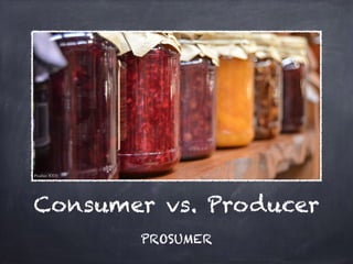 Consumer vs. Producer
PROSUMER
Pixabay (CC0)
 