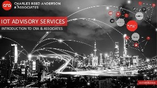 IOT ADVISORY SERVICES
OCTOBER 2018
INTRODUCTION TO CRA & ASSOCIATES
 