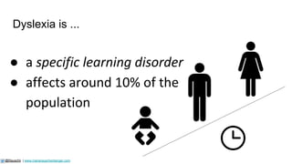 ● a specific learning disorder
● affects around 10% of the
population
@Rauschii | www.mariarauschenberger.com
Dyslexia is ...