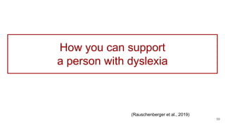How you can support
a person with dyslexia
59
(Rauschenberger et al., 2019)
 
