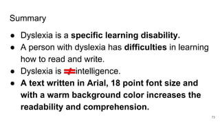 Summary
● Dyslexia is a specific learning disability.
● A person with dyslexia has difficulties in learning
how to read an...