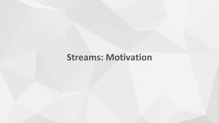 Streams: Motivation
 