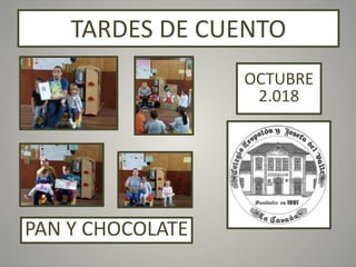 TARDES DE CUENTO
PAN Y CHOCOLATE
OCTUBRE
2.018
 