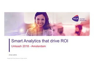 Copyright NGA Human Resources. All rights reserved. 1
Smart Analytics that drive ROI
Unleash 2018 - Amsterdam
Anita Lettink
 