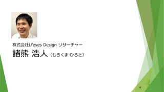 株式会社U’eyes Design リサーチャー
諸熊 浩人（もろくま ひろと）
8
 