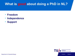 What is good about doing a PhD in NL?
• Freedom
• Independence
• Support
Department of Industrial Design PAGE 3107-02-19
 