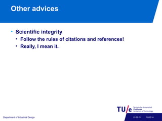 Other advices
• Scientific integrity
• Follow the rules of citations and references!
• Really, I mean it.
Department of Industrial Design PAGE 5407-02-19
 