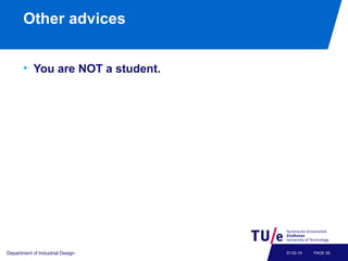 Other advices
• You are NOT a student.
Department of Industrial Design PAGE 5507-02-19
 