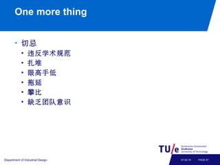 One more thing
• 切忌
• 违反学术规范
• 扎堆
• 眼高手低
• 拖延
• 攀比
• 缺乏团队意识
Department of Industrial Design PAGE 6707-02-19
 
