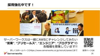 ÏФǤ
26
`Щ``һwAWS˥󥸤Ƥߤ
ӘI, ץꥻ`륹, 󥸥˥, ץޡ
NļƤޤ!!
Ԕϥ۩`ک`(https://www.serverworks.co.jp/recruit/career/)ޤ åک`QR
 