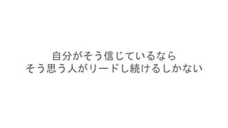 自分がそう信じているなら
そう思う人がリードし続けるしかない
 