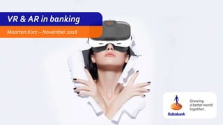 VR & AR in banking
Maarten Korz – November 2018
 
