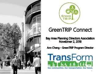 GreenTRIP Connect
Bay Area Planning Directors Association
Novebmer 2, 2018
Ann Cheng - GreenTRIP Program Director
1
 