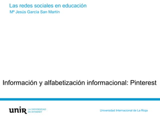 Las redes sociales en educación
Información y alfabetización informacional: Pinterest
Mª Jesús García San Martín
Universidad Internacional de La Rioja
 