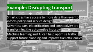 Example: Disrupting transport
Smart cities have access to more data than ever to
inform policy and service design
Driverle...