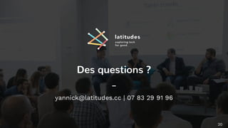 Des questions ?
–
yannick@latitudes.cc | 07 83 29 91 96
20
 