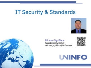 IT Security & Standards
Mimmo Squillace
Presidenza@uninfo.it
mimmo_squillace@it.ibm.com
 