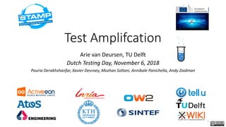 Test Amplifcation
Arie van Deursen, TU Delft
Dutch Testing Day, November 6, 2018
Pouria Derakhshanfar, Xavier Devroey, Mozhan Soltani, Annibale Panichella, Andy Zaidman
1
 