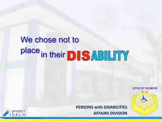 PERSONS'with'DISABILITIES'
AFFAIRS'DIVISION!
We chose not to
place ,in their
 