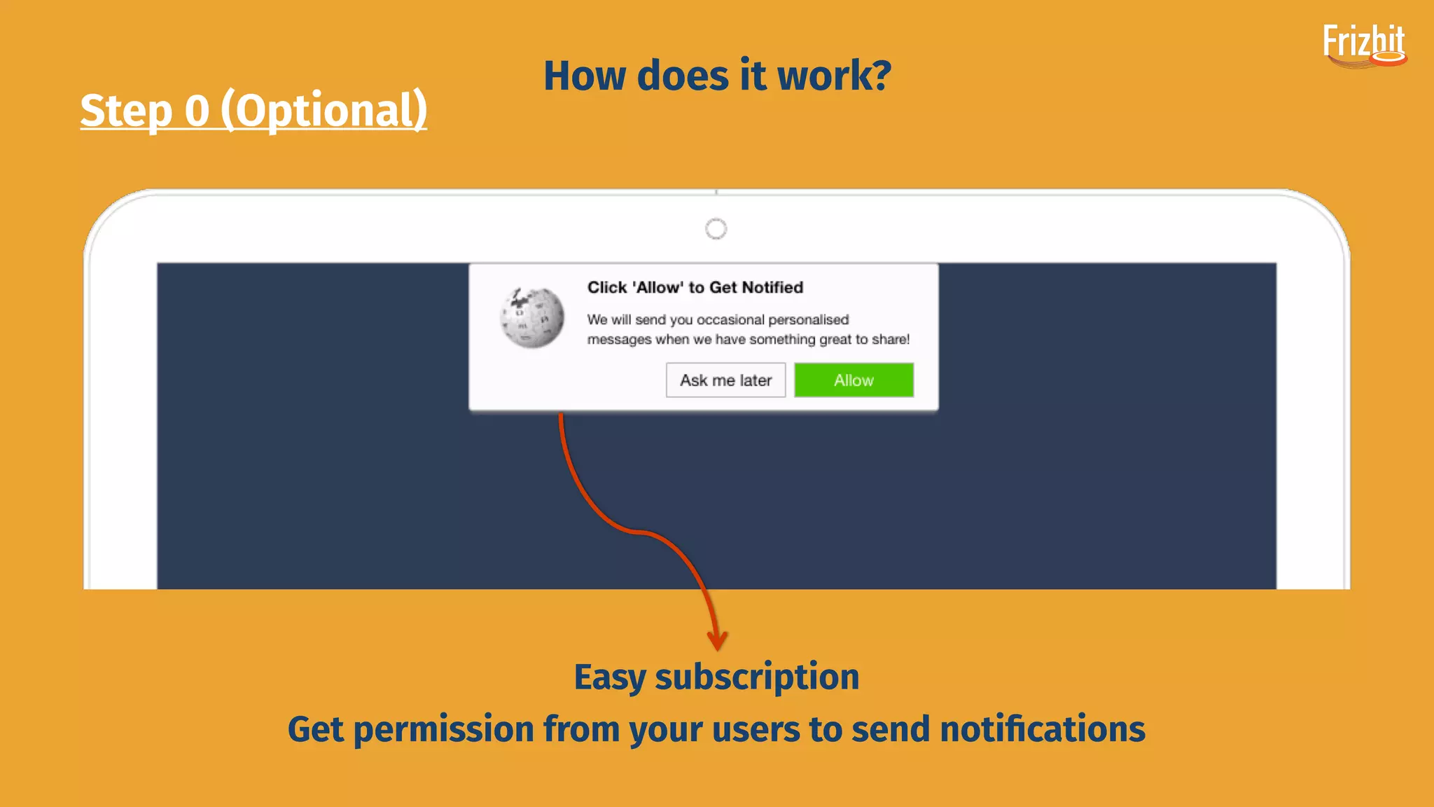 Step 0 (Optional)
How does it work?
Easy subscription
Get permission from your users to send notiﬁcations
 