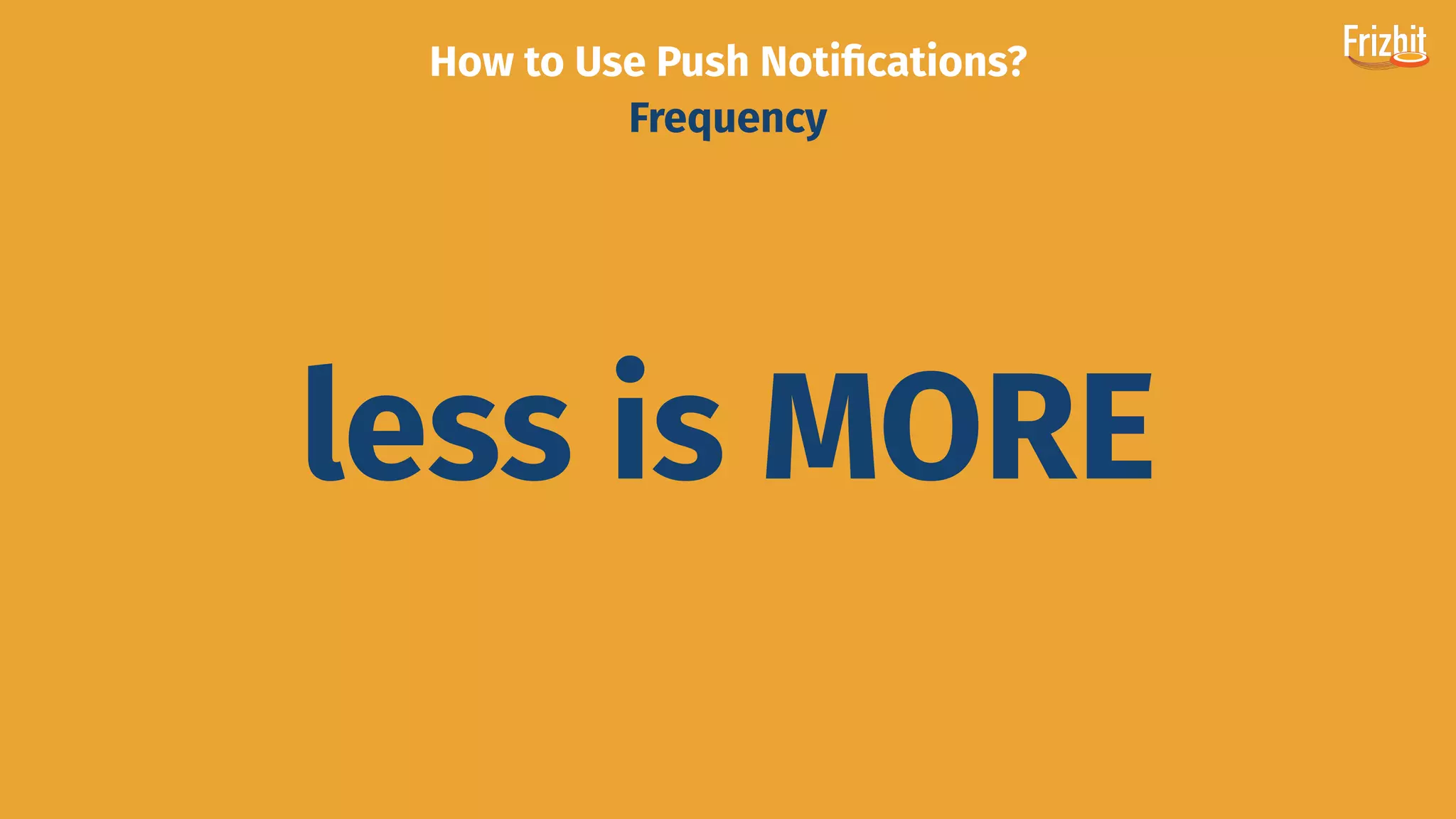 How to Use Push Notiﬁcations?
Frequency
less is MORE
 