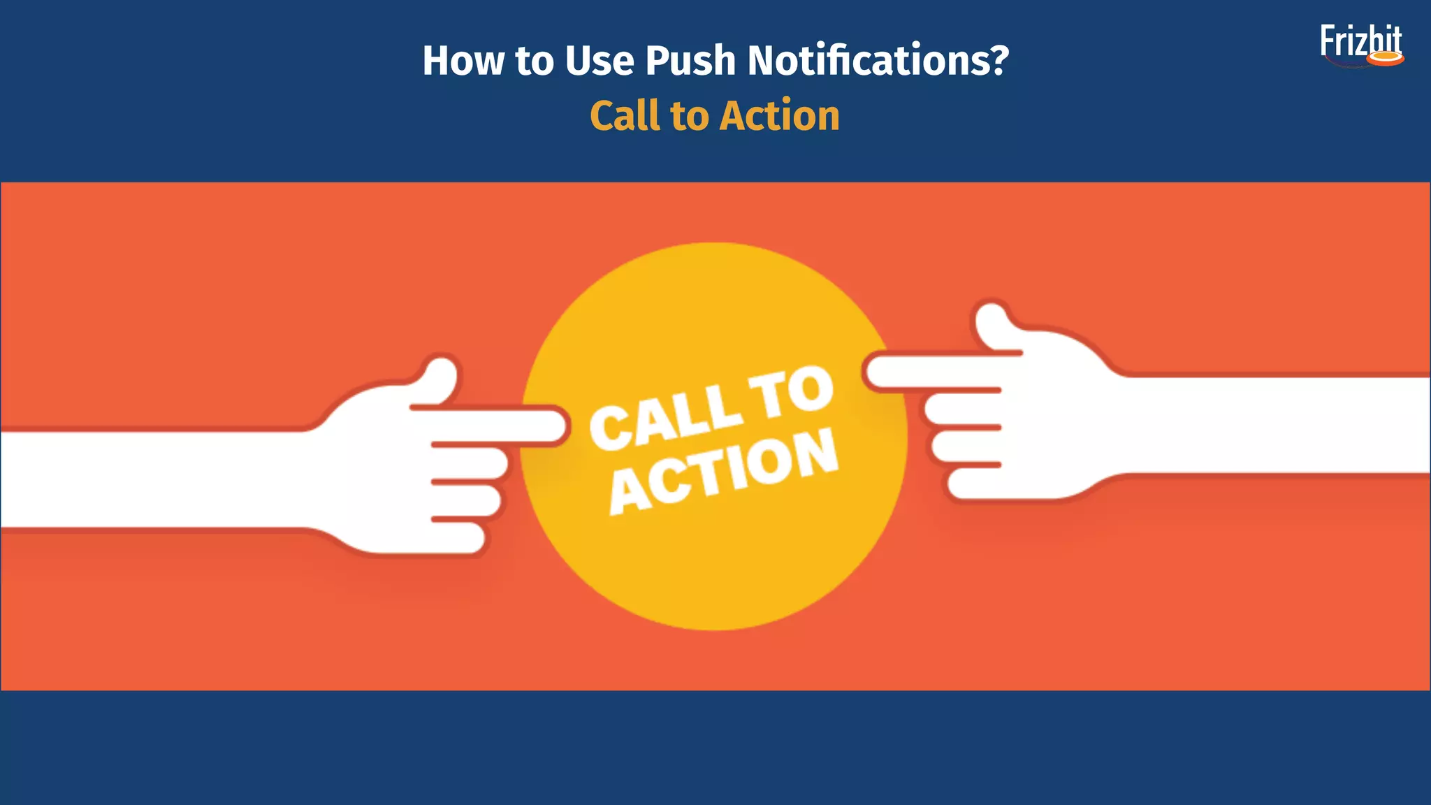 How to Use Push Notiﬁcations?
Call to Action
 