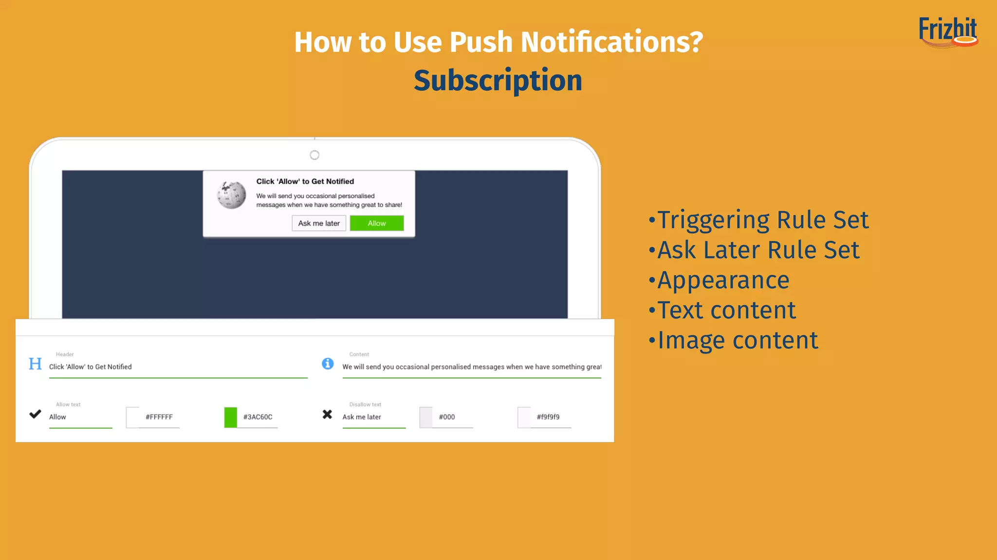 •Triggering Rule Set
•Ask Later Rule Set
•Appearance
•Text content
•Image content
How to Use Push Notiﬁcations?
Subscription
 