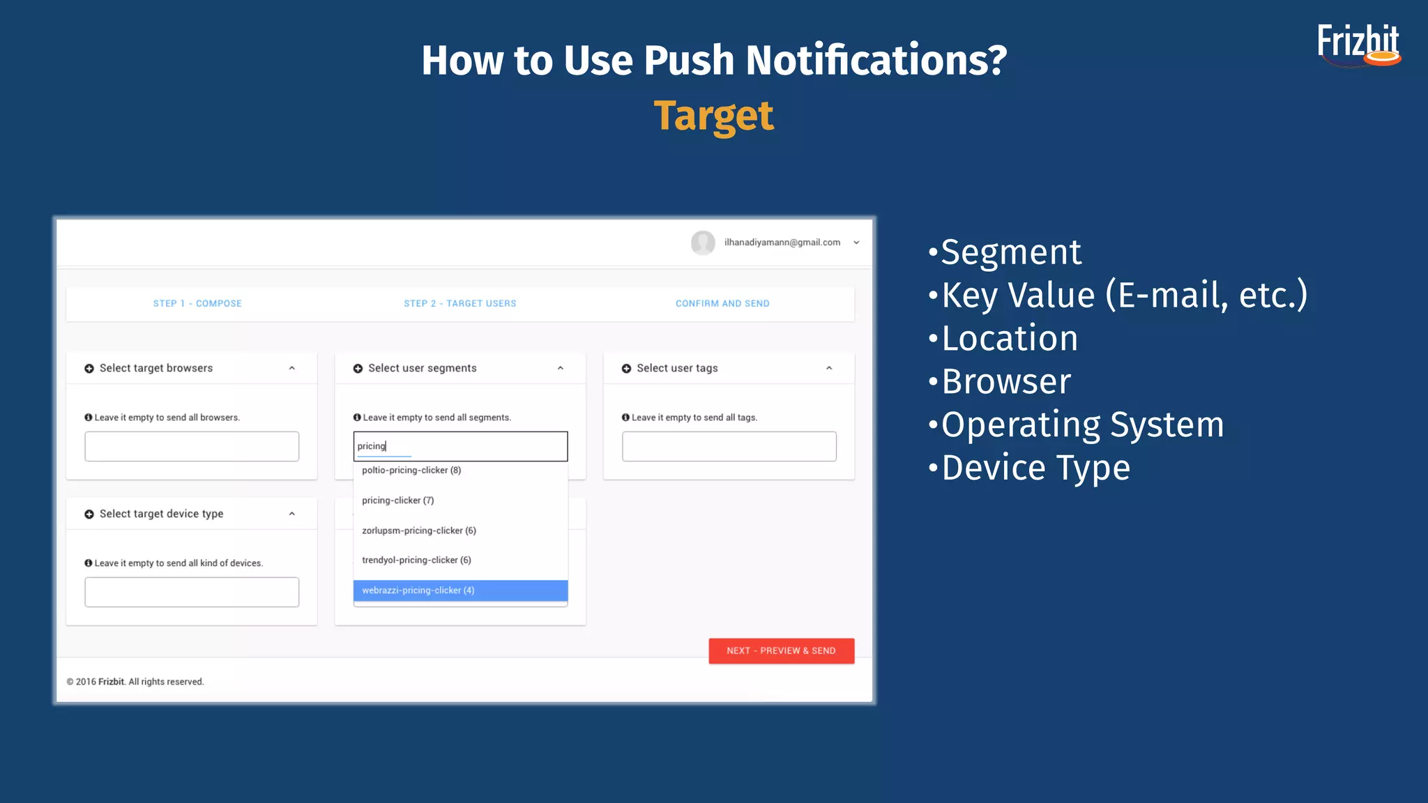 •Segment
•Key Value (E-mail, etc.)
•Location
•Browser
•Operating System
•Device Type
How to Use Push Notiﬁcations?
Target
 