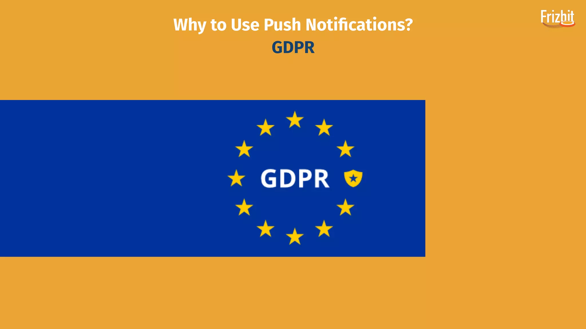 Why to Use Push Notiﬁcations?
GDPR
 
