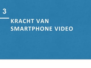 KRACHT VAN
SMARTPHONE VIDEO
3
 